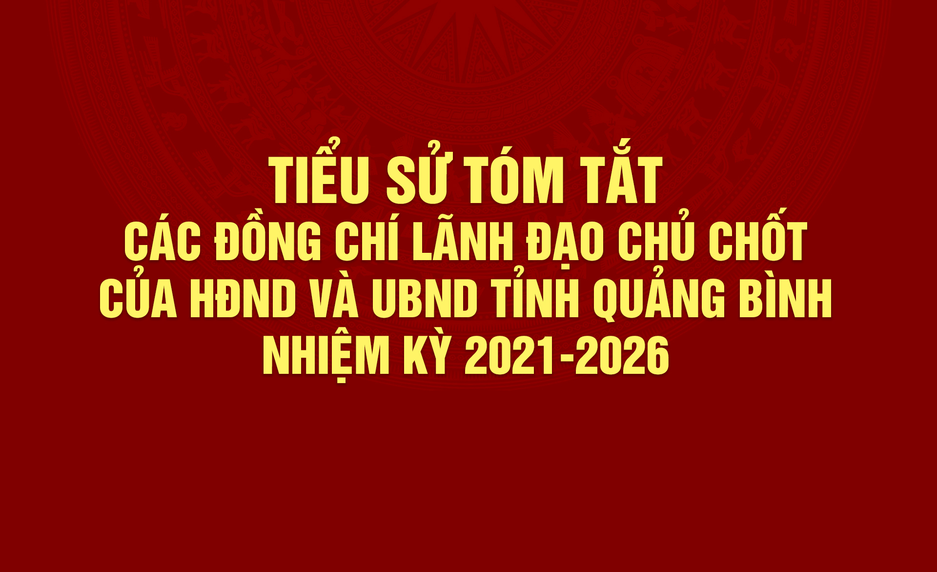 Tiểu sử tóm tắt các đồng chí lãnh đạo chủ chốt của HĐND và UBND tỉnh Quảng Bình nhiệm kỳ 2021-2026